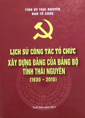 Lịch sử công tác tổ chức xây dựng Đảng của Đảng bộ tỉnh Thái Nguyên (1930-2010)