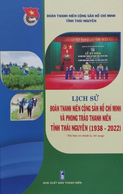 Lịch sử Đoàn Thanh niên Cộng sản Hồ Chí Minh và phong trào thanh niên tỉnh Thái Nguyên (1938 - 2022)